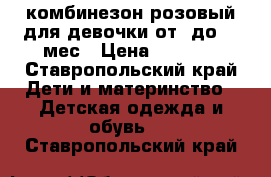 комбинезон розовый для девочки от 0до 24 мес › Цена ­ 1 000 - Ставропольский край Дети и материнство » Детская одежда и обувь   . Ставропольский край